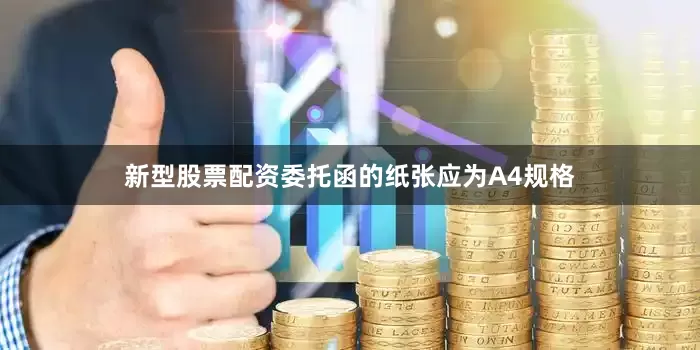 新型股票配资委托函的纸张应为A4规格